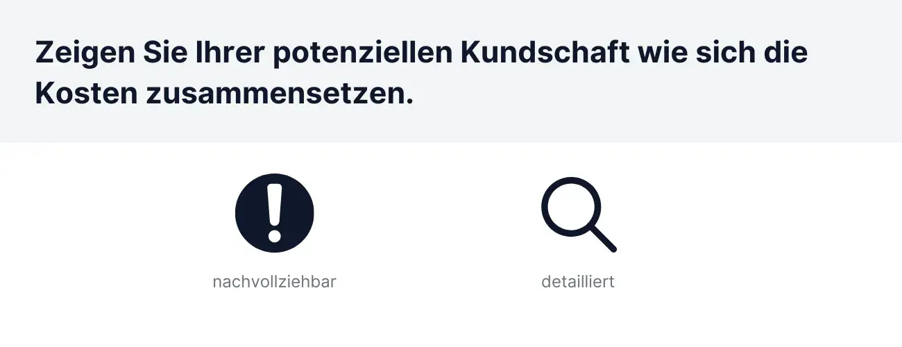 Zeigen Sie Ihrer potenziellen Kundschaft wie sich die Kosten zusammensetzen.
