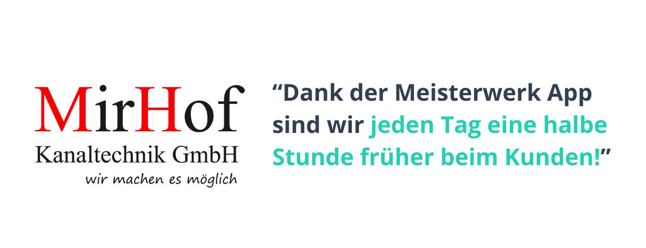 MirHof Kanaltechnik ist dank der Meisterwerk App jeden Tag eine halbe Stunde früher beim Kunden. 