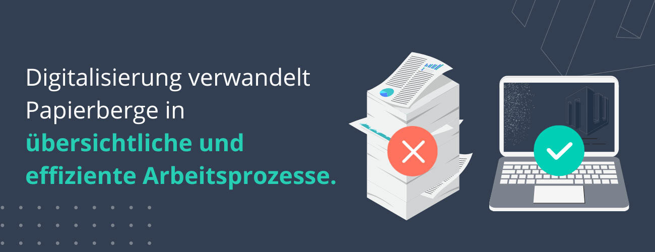 Digitalisierung verwandelt Papierberge in übersichtliche und effiziente Arbeitsprozesse.