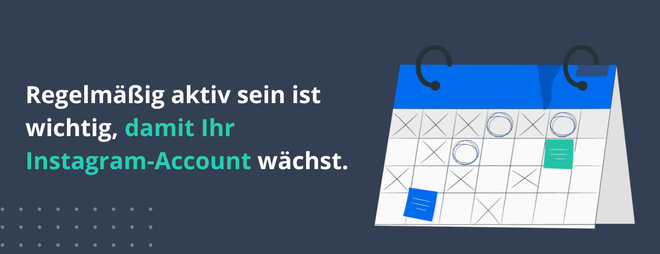 [Alt-Text:] Regelmäßig aktiv sein ist wichtig, damit Ihr Instagram-Account wächst.‍