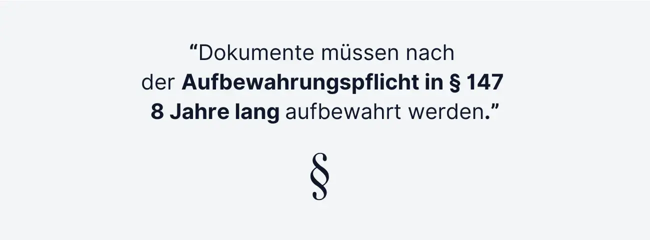 Dokumente müssen nach der Aufbewahrungspflicht in § 147acht Jahre lang aufbewahrt werden.